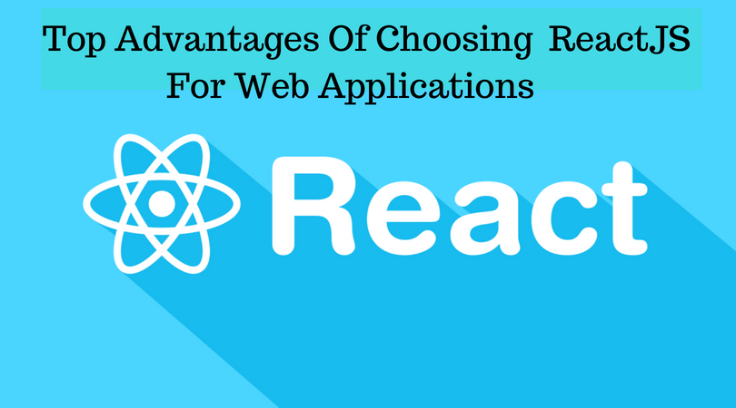 Top Advantages of Choosing ReactJS For Web Applications - Image 1